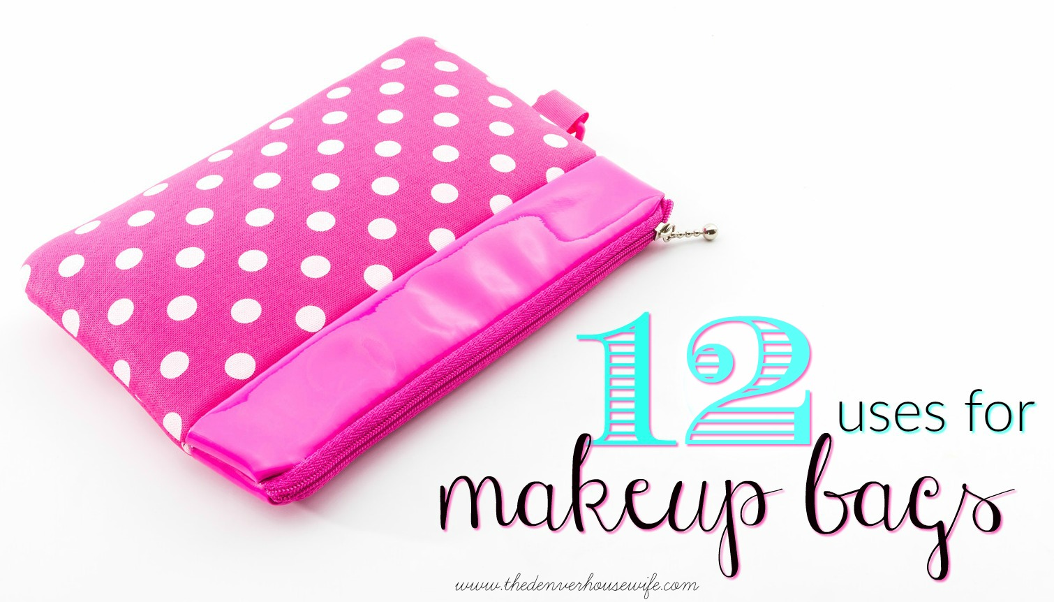 12 Uses for Makeup Bags! » The Denver Housewife
